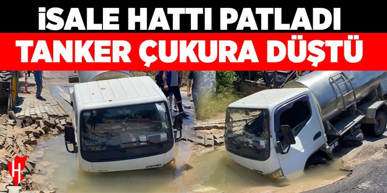 İsale hattı patladı, tanker çukura düştü