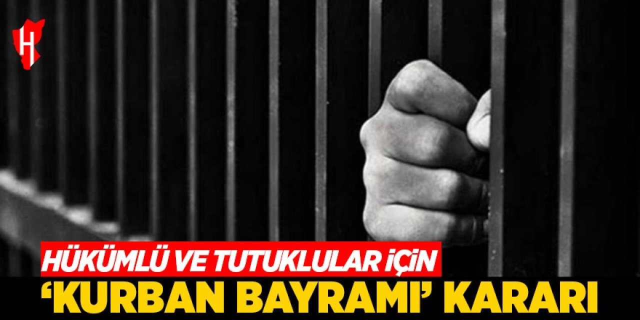 Hükümlü ve tutuklular için 'Kurban Bayramı' kararı!