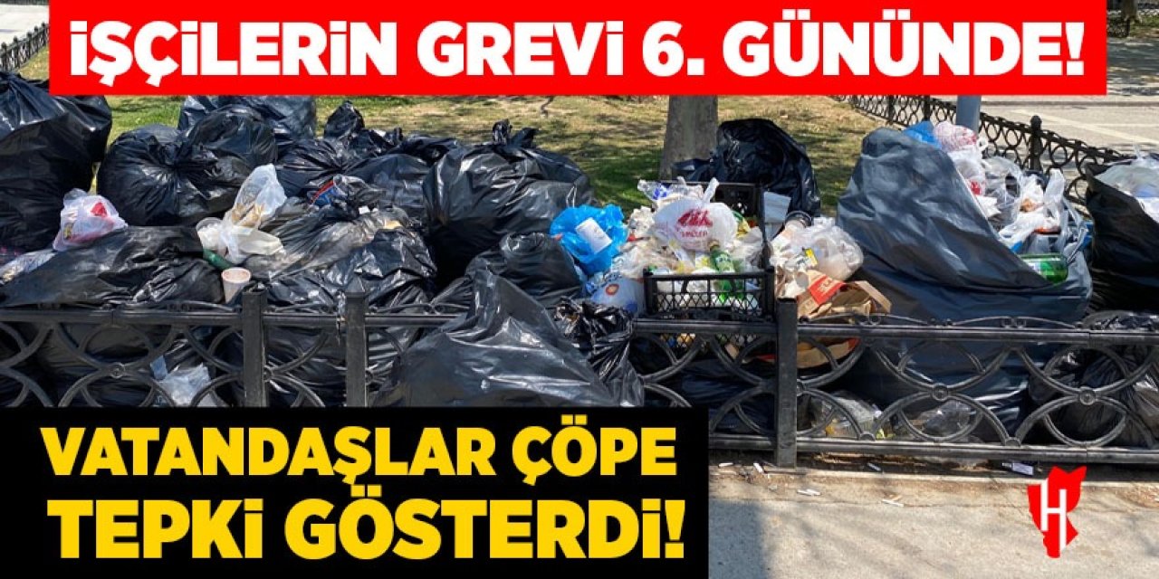 İşçilerin grevi 6. gününde! Vatandaşlar çöpe tepki gösterdi