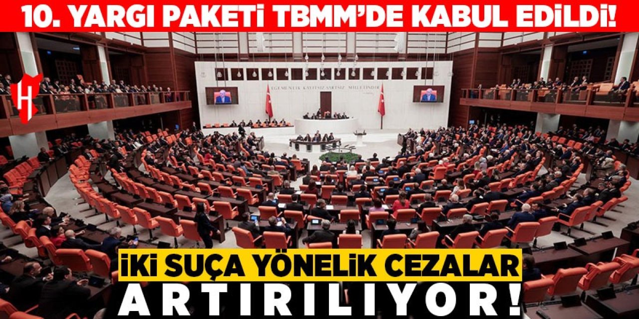 10. yargı paketi TBMM'de kabul edildi! İşte tüm detaylar