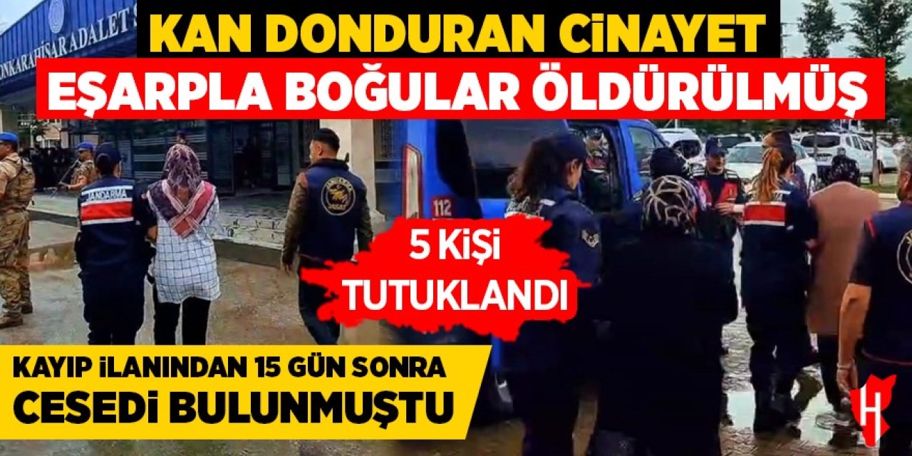 Kaybolduktan 15 gün sonra cesedi bulunmuştu: Eşarpla boğularak öldürülmüş!