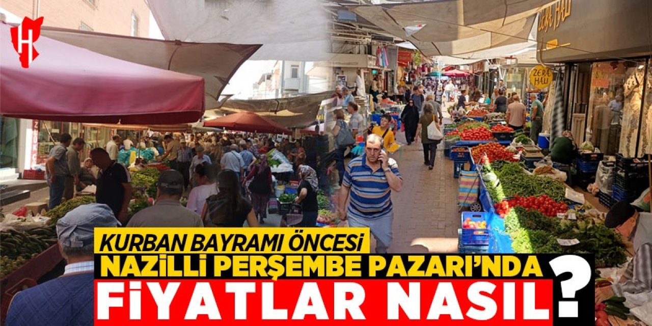Kurban Bayramı öncesi Nazilli Perşembe Pazarında fiyatlar nasıl?