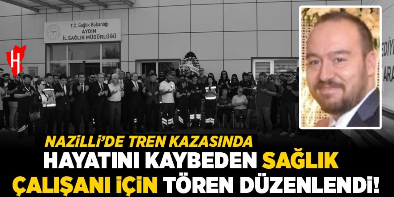 Nazilli'de hayatını kaybeden sağlık çalışanı için tören düzenlendi