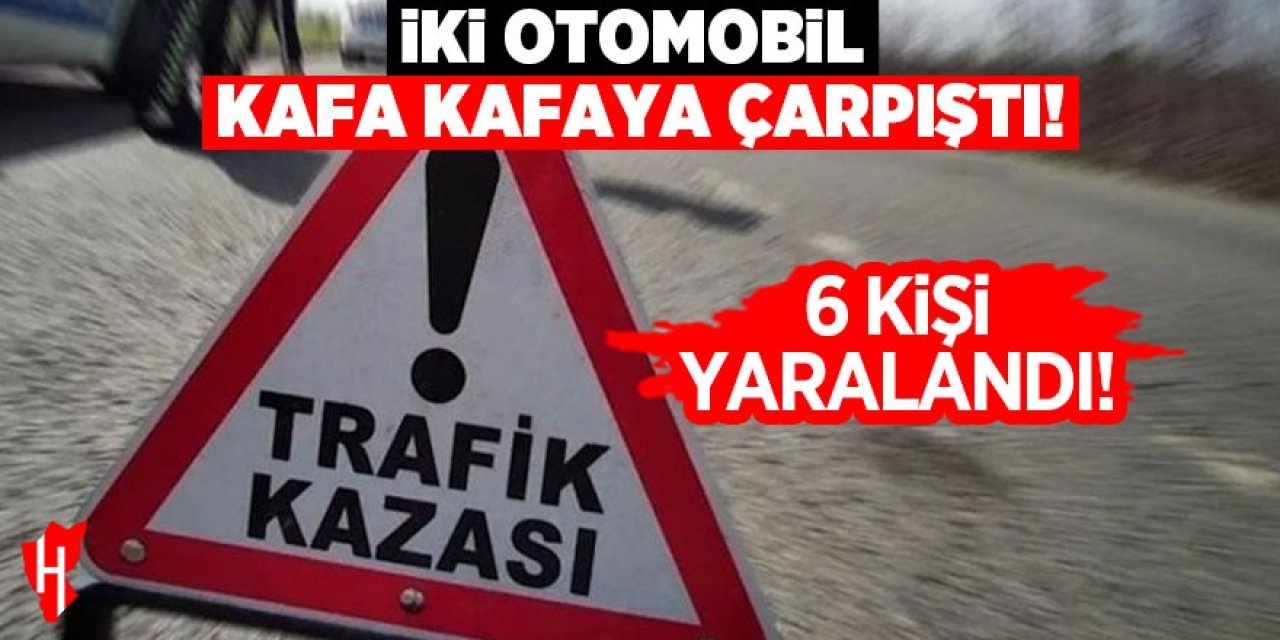 İki otomobil kafa kafaya çarpıştı: 6 yaralı