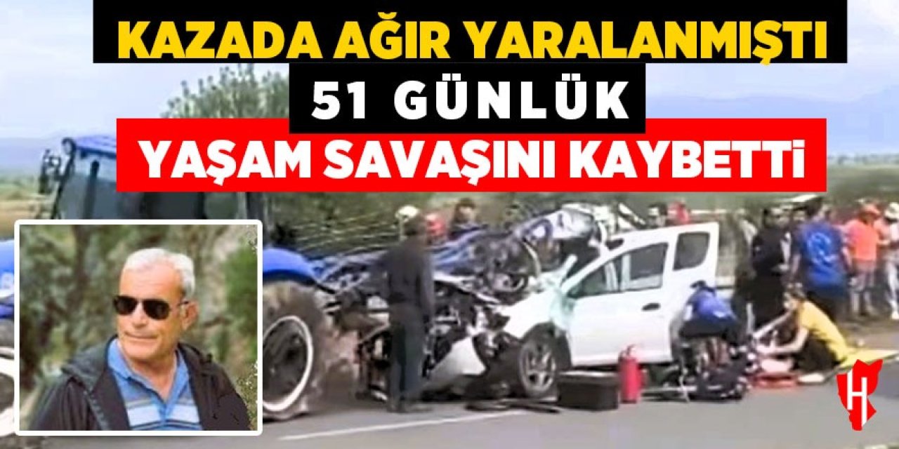 Kazada ağır yaralanan sürücü 51 günlük yaşam savaşını kaybetti