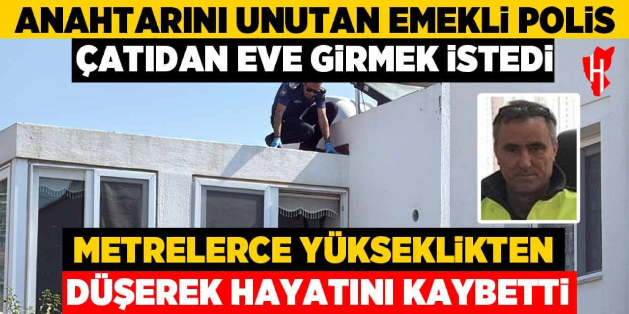 Çatıdan düşen emekli polis hayatını kaybetti