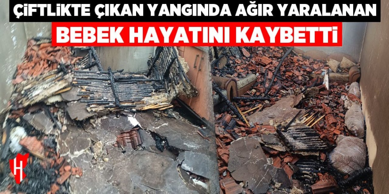 Yangında ağır yaralanan bebek hayatını kaybetti