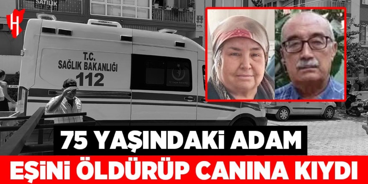 75 yaşındaki adam eşini öldürüp canına kıydı!
