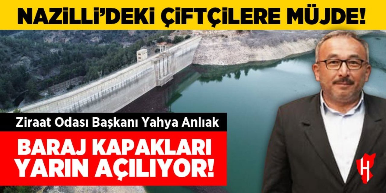 Nazilli'deki çiftçilere müjde! Baraj kapakları yarın açılıyor
