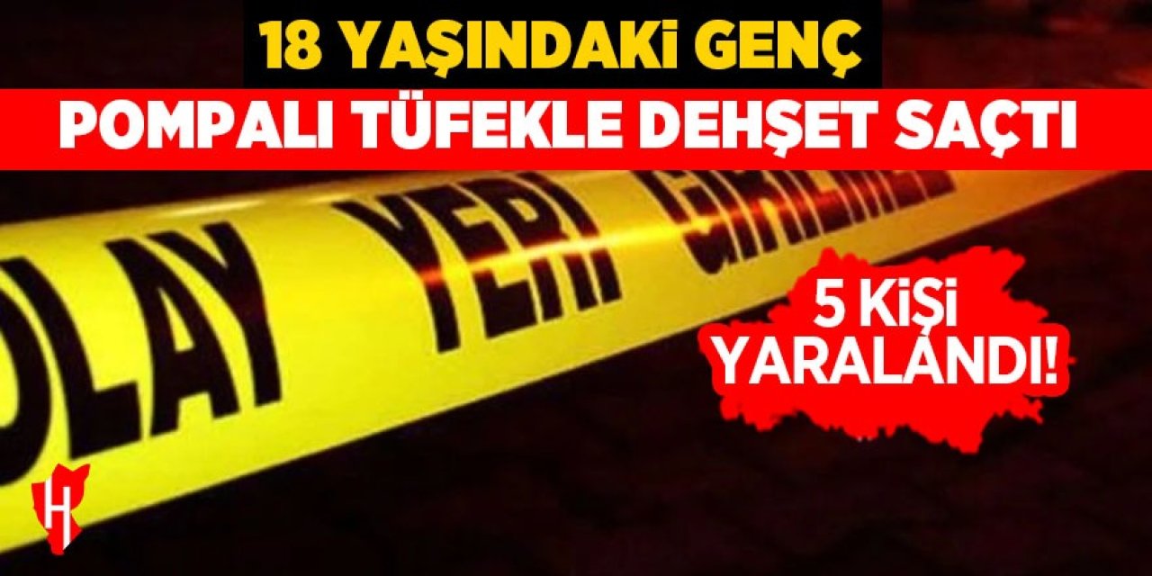 18 yaşındaki genç pompalı tüfekle dehşet saçtı: 5 yaralı