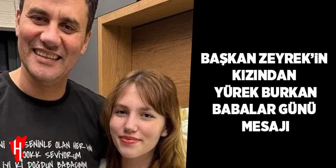 Başkan Zeyrek'in kızından yürek burkan babalar günü mesajı