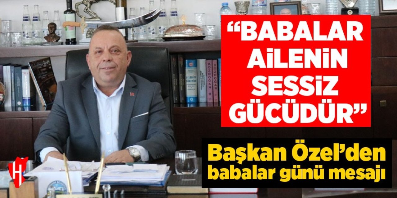 Başkan Özel'den babalar günü mesajı: "Babalar, ailenin sessiz gücüdür"