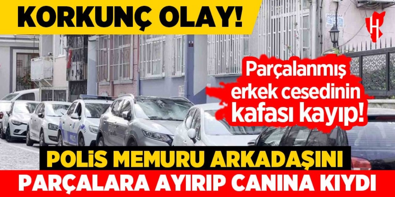 Polis memuru arkadaşını parçalara ayırıp canına kıydı: Parçalanmış cesedin kafası kayıp!