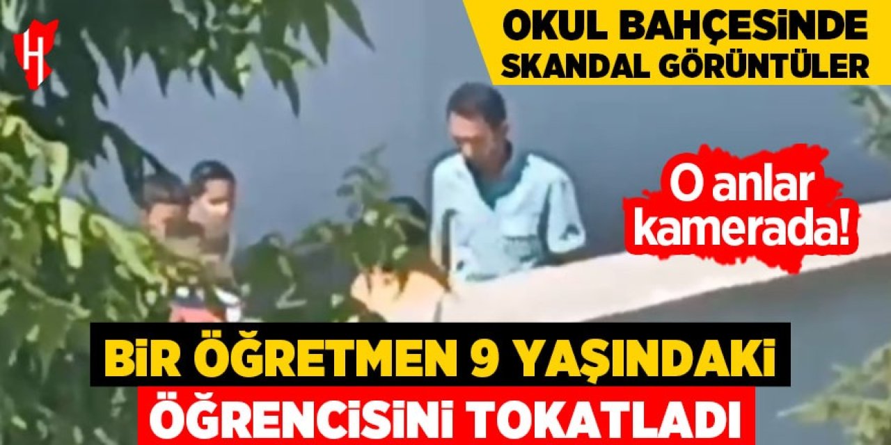 Okul bahçesinde skandal görüntüler: Bir öğretmen 9 yaşındaki öğrencisini tokatladı