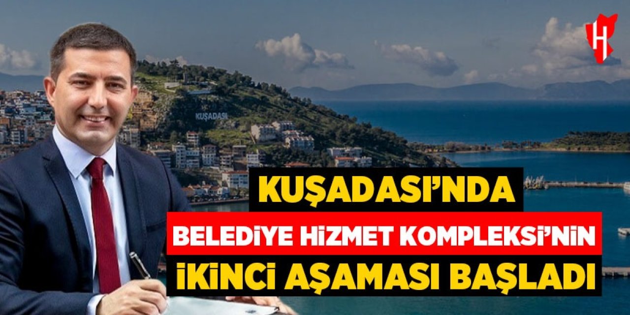 Kuşadası'nda Belediye Hizmet Kompleksi'nin ikinci aşaması başladı