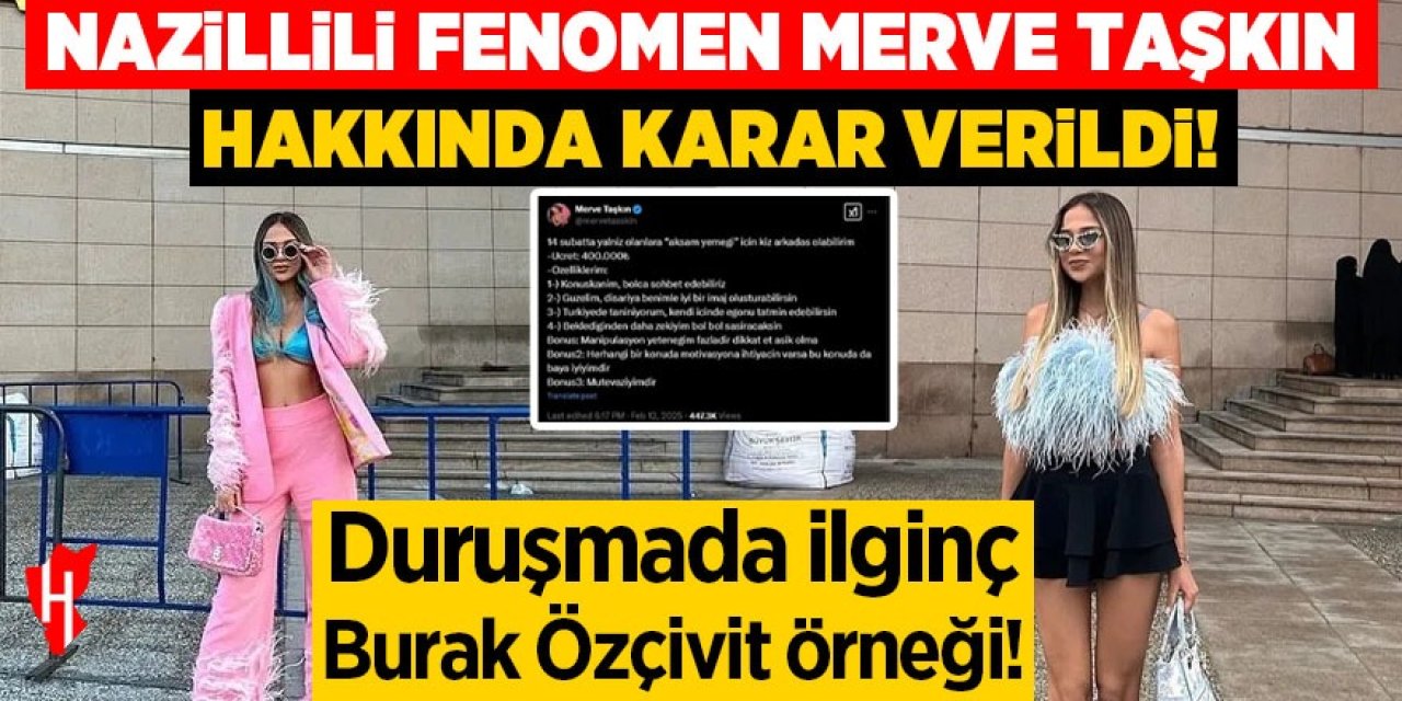 Nazillili fenomen Merve Taşkın hakkında karar verildi: Duruşmada ilginç Burak Özçivit örneği!