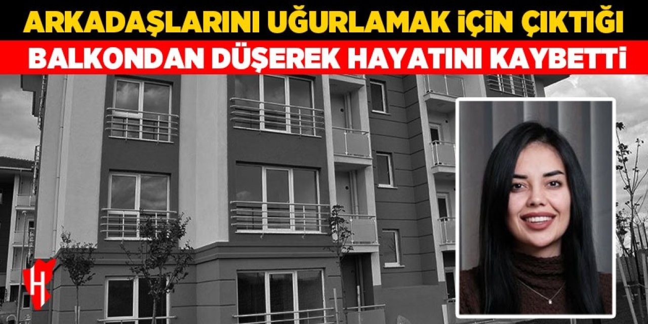 Arkadaşlarını uğurlamak için çıktığı balkondan düşerek hayatını kaybetti