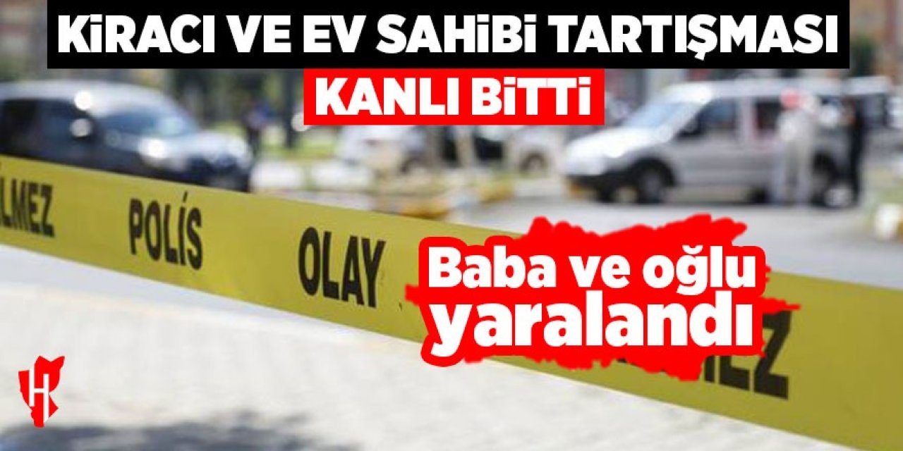 Kiracı ve ev sahibi tartışması kanlı bitti: 2 yaralı
