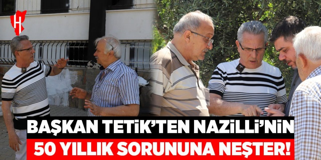 Başkan Tetik'ten Nazilli'nin 50 yıllık sorununa neşter!