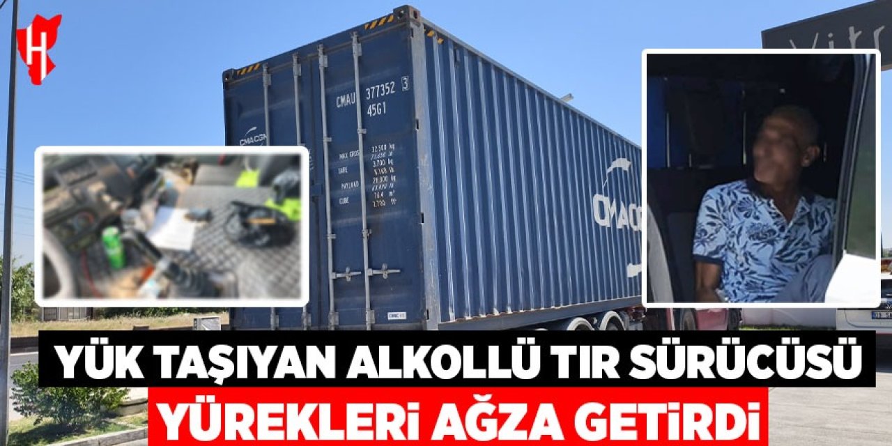 Nazilli'de yük taşıyan alkollü tır sürücüsü yürekleri ağza getirdi