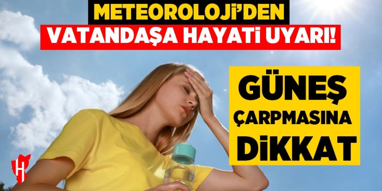 Güneş çarpmasına dikkat! Meteoroloji’den vatandaşa hayati uyarı