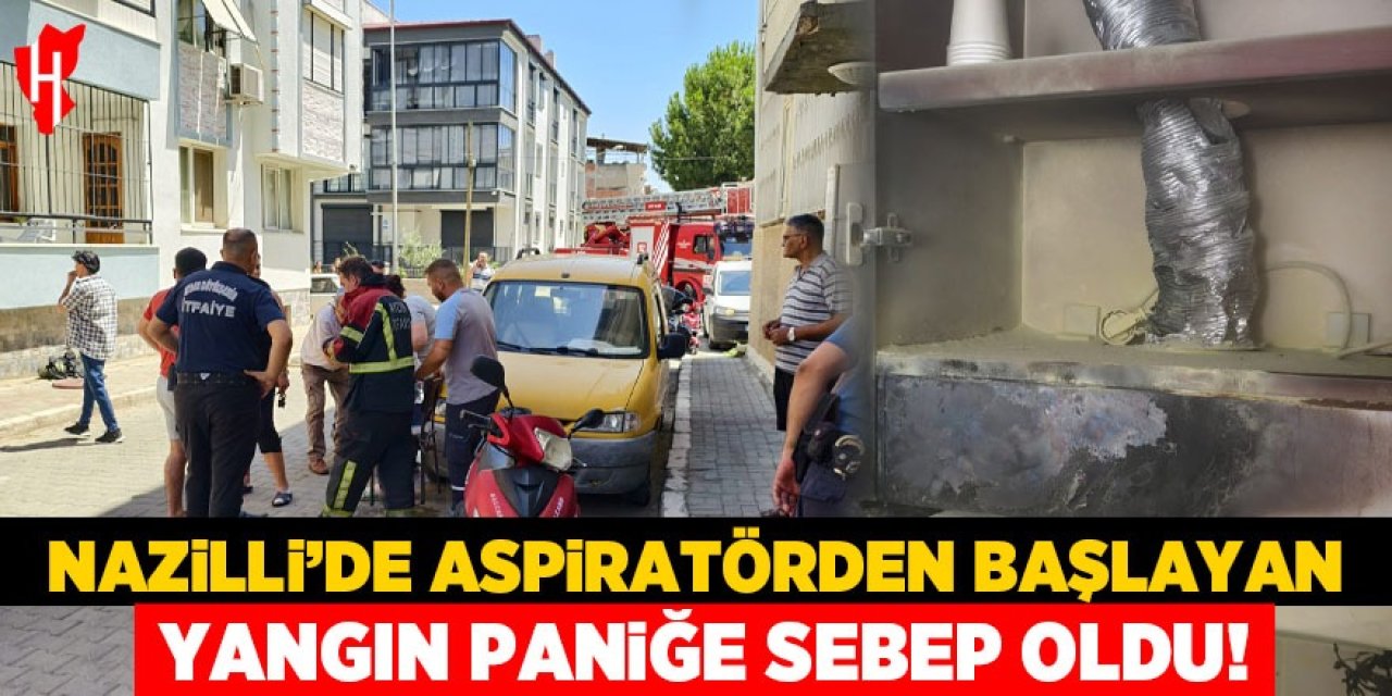 Nazilli'de aspiratörden başlayan yangın paniğe sebep oldu