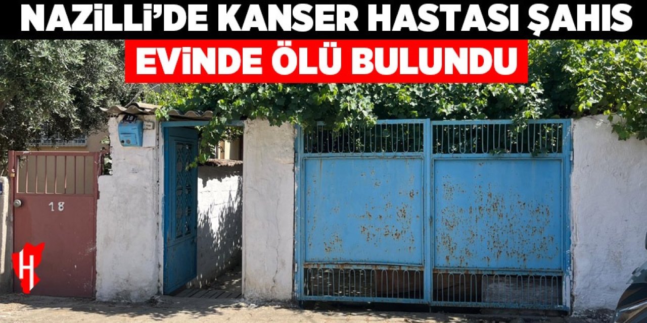 Nazilli'de kanser hastası şahıs evinde ölü bulundu