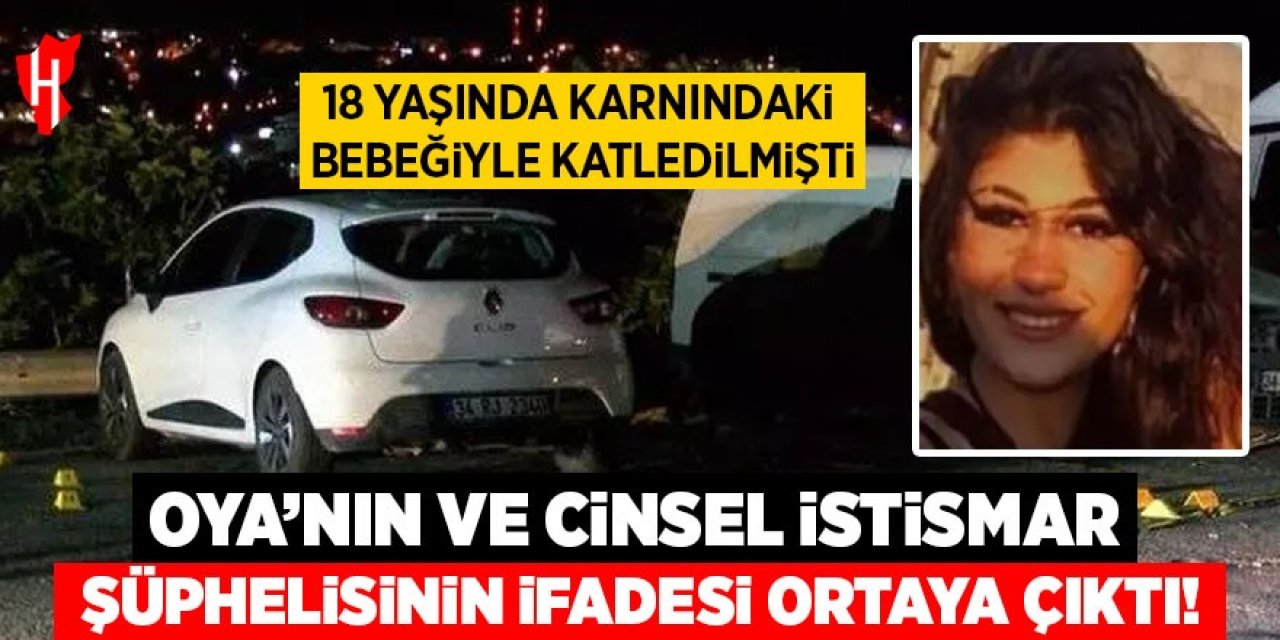 18 yaşında katledilen Oya'nın ve cinsel istismar şüphelisinin ifadesi ortaya çıktı