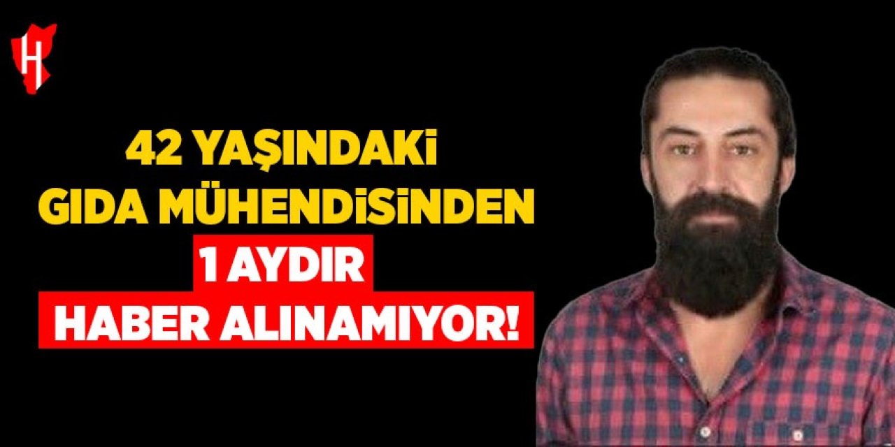 42 yaşındaki gıda mühendisi 1 aydır kayıp