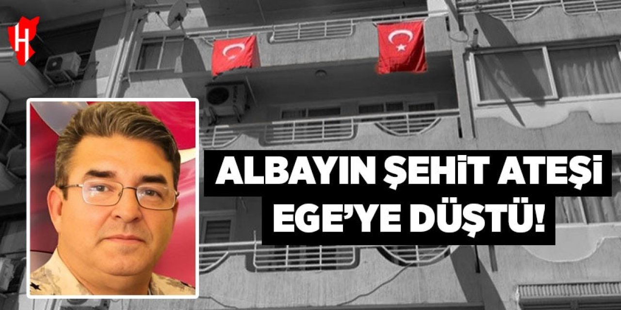 Albayın şehit ateşi Ege'ye düştü!