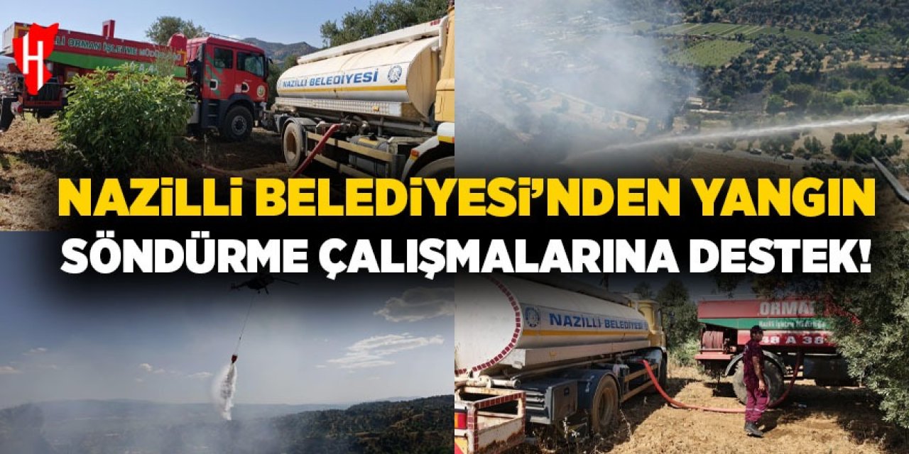 Nazilli Belediyesi yangın söndürme çalışmalarına destek verdi!