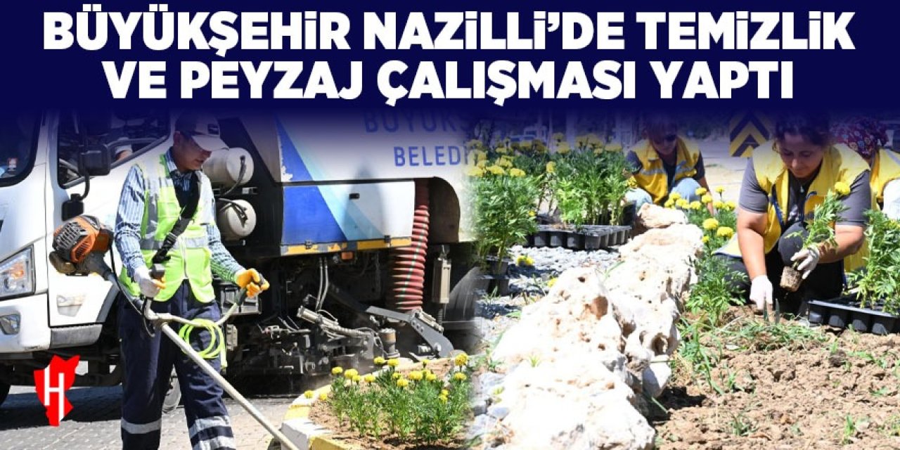 Büyükşehir’den Nazilli’de temizlik ve peyzaj çalışması