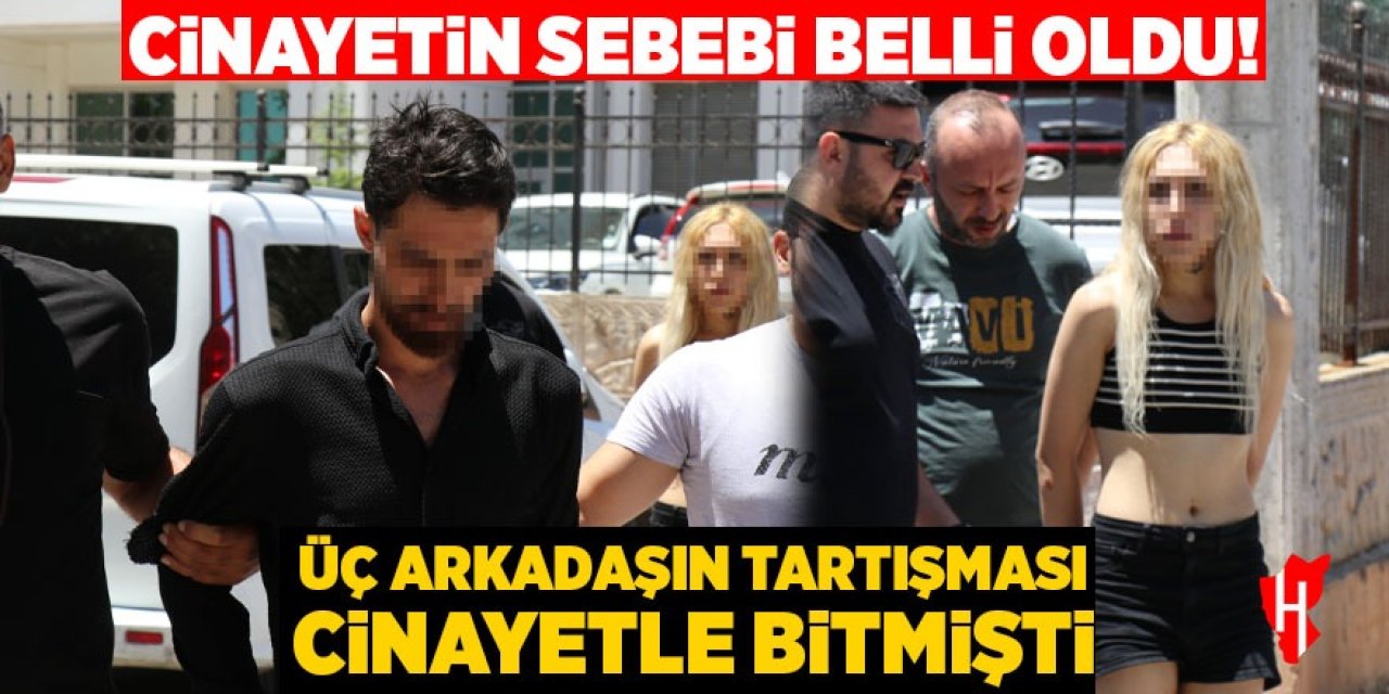 Üç arkadaşın tartışması cinayetle bitmişti: Cinayetin sebebi belli oldu!