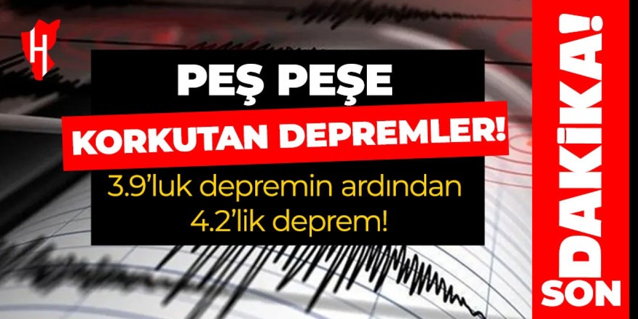 Peş peşe korkutan depremler!