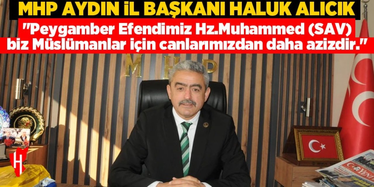 MHP Aydın İl Başkanı Haluk Alıcık: "Peygamber Efendimiz Hz.Muhammed (SAV) , biz Müslümanlar için canlarımızdan daha azizdir."