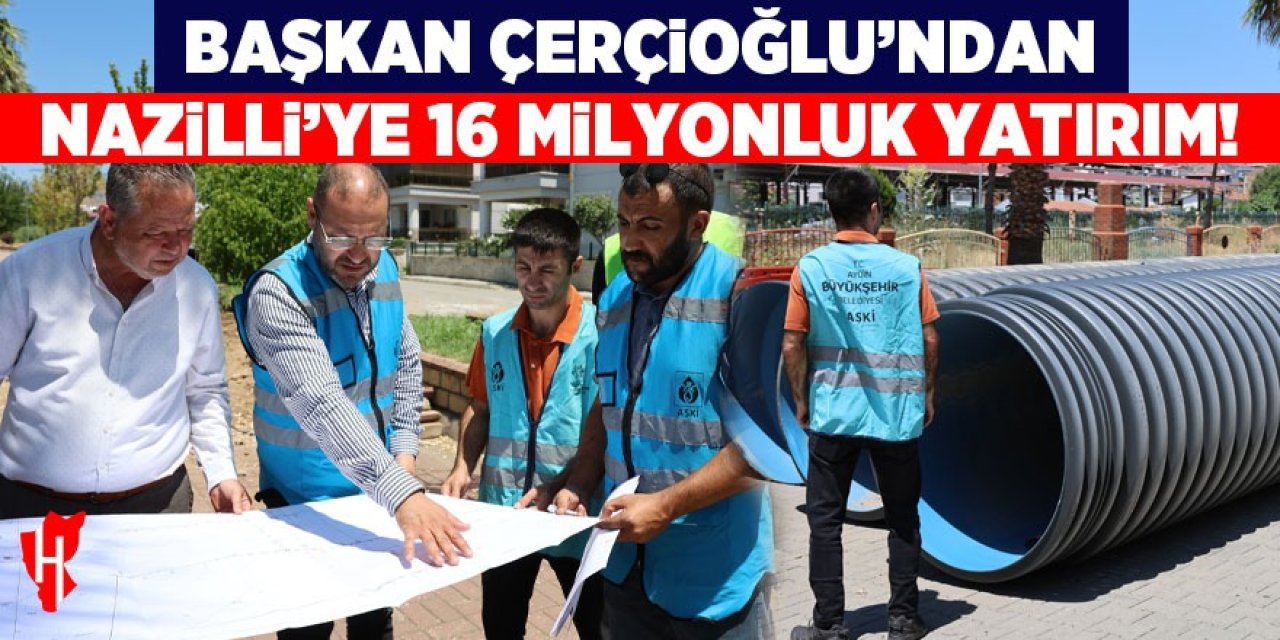 Başkan Çerçioğlu’ndan Nazilli’ye 16 milyonluk yatırım