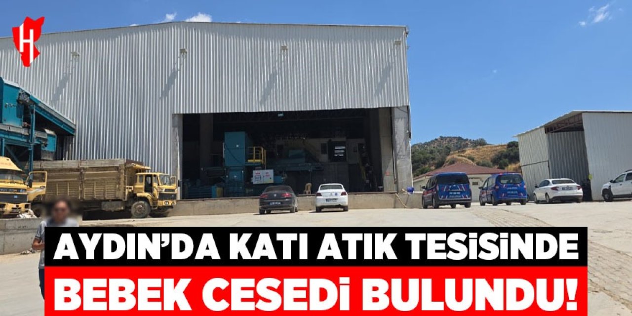 Aydın'da katı atık tesisinde bebek cesedi bulundu