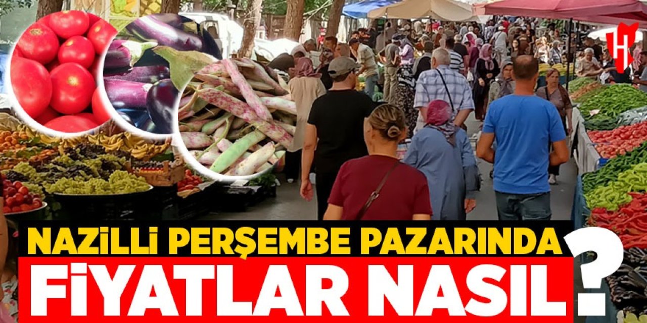Nazilli Perşembe Pazarı'nda fiyatlar nasıl?