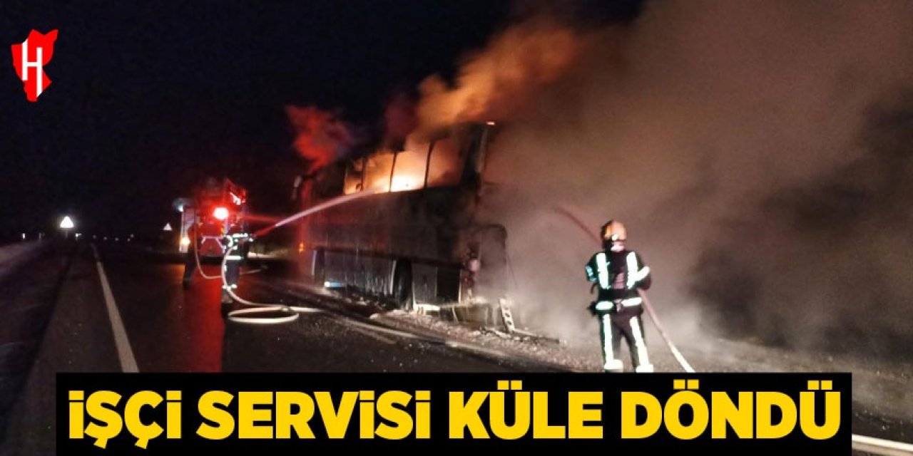İşçi servisi küle döndü