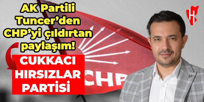 AK Partili Tuncer'den CHP'yi çıldırtan paylaşım