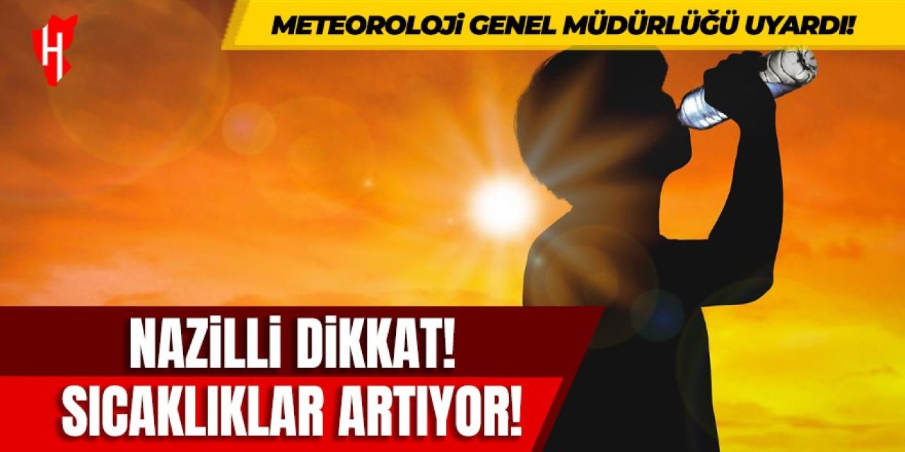 Nazilli dikkat: Sıcaklıklar artıyor!