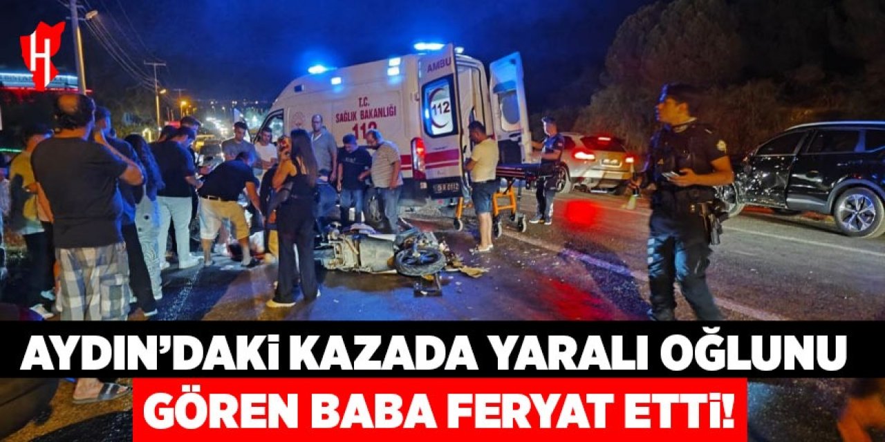 Aydın'da kazada yaralanan oğlunu gören baba feryat etti!