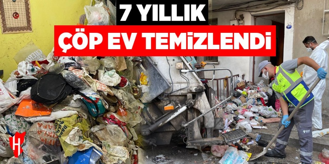 7 yıllık çöp ev temizlendi
