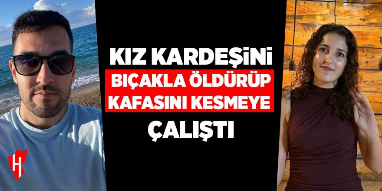Kız kardeşini bıçakla öldürüp kafasını kesmeye çalıştı!