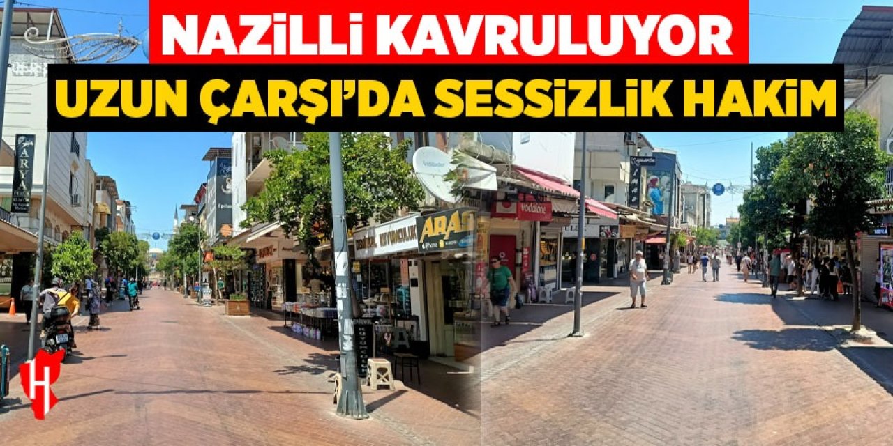 Nazilli kavruluyor: Uzun Çarşı’da sessizlik hakim