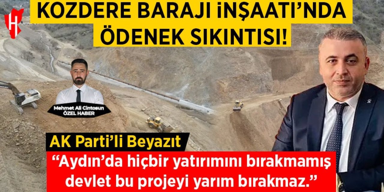 Kozdere Barajı inşaatı durduruldu! AK Partili Beyazıt: Devlet hiçbir yatırımı yarım bırakmadı bu projeyi de bırakmaz