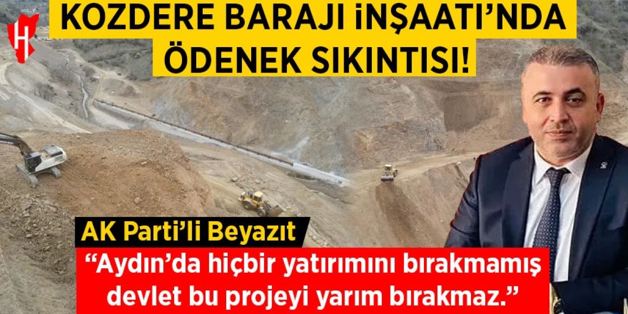 Kozdere Barajı inşaatı durduruldu! AK Partili Beyazıt: Devlet hiçbir yatırımı yarım bırakmadı bu projeyi de bırakmaz