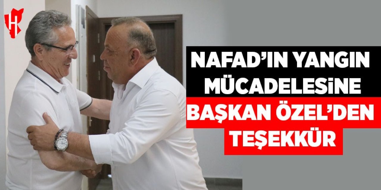 NAFAD’ın yangın mücadelesine Başkan Özel'den teşekkür