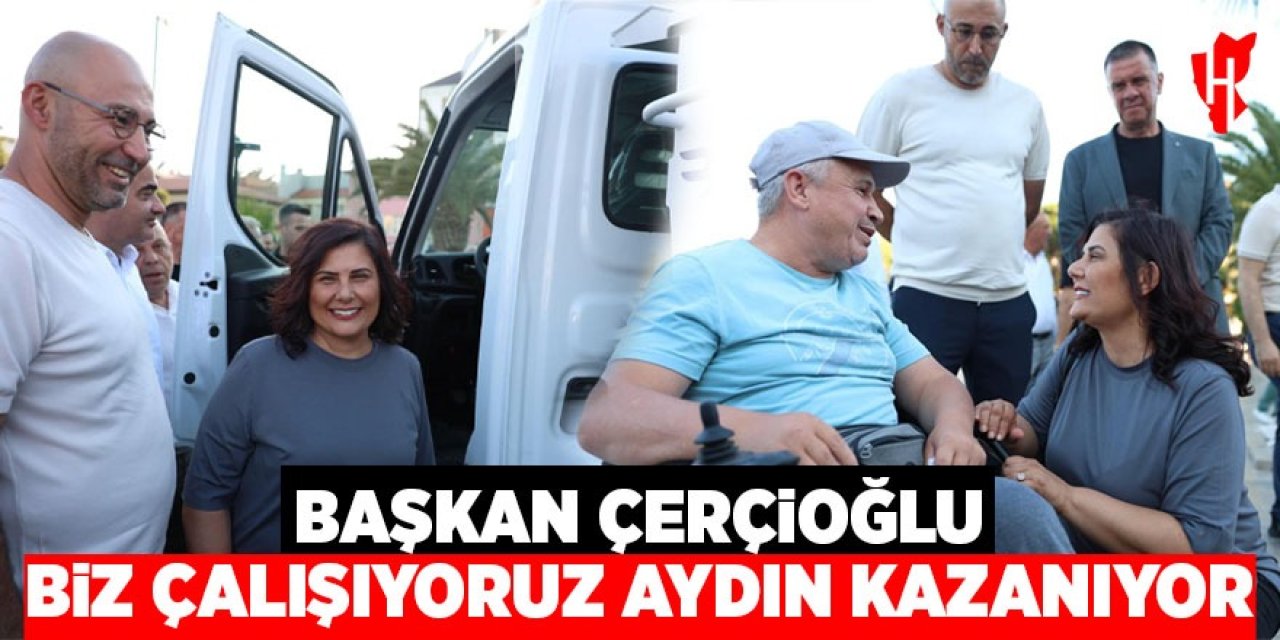 Başkan Çerçioğlu "Biz çalışıyoruz, Aydın kazanıyor"