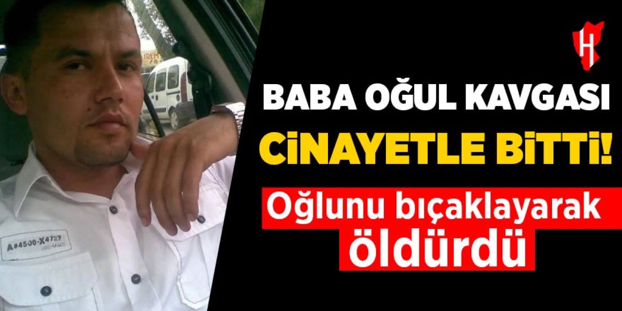 Baba oğul kavgası cinayetle bitti